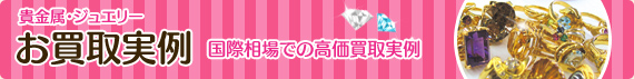 貴金属・ジュエリーお買取実例 国際相場での高価買取実例