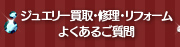 ジュエリー修理・リフォームよくあるご質問